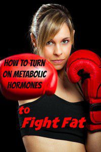 how to turn on metabolic hormones to fight fat