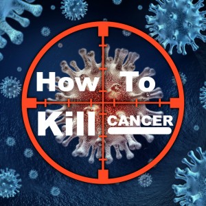 How to kill cancer